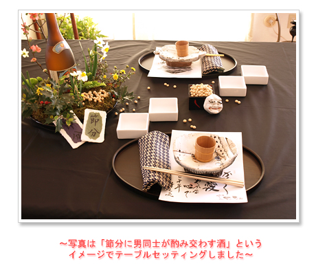 ~写真は「節分に男同士が酌み交わす酒」というイメージでテーブルセッティングしました~