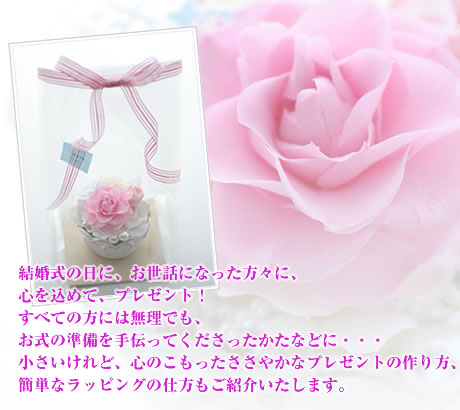 結婚式の日に、お世話になった方々に、心を込めて、プレゼント!すべての方には無理でも、お式の準備を手伝ってくださったかたなどに...小さいけれど、心のこもったささやかなプレゼントの作り方、簡単なラッピングの仕方もご紹介いたします。
