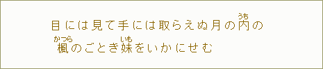 目には見て手には取らえぬ月の内<うち>楓<かつら>のごとき妹をいかにせむ(作者未詳)