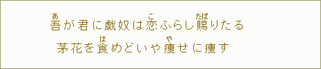 吾<あ>が君に戯奴は恋<こ>からし賜くたま>りたる茅花を食<は>めどいや痩<や>せに痩す