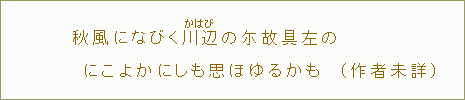 秋風になびく川辺の尓故具左のにこよかにしも思ほゆるかも(作者未詳)