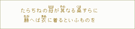 たらちねの母【はは】が其【その】なる桑すらに 願【ねが】へば衣【きぬ】に着るといふものを