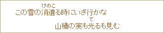 この雪の消遺(けのこ)る時にいざ行かな山橘の実も光(て)るも見む