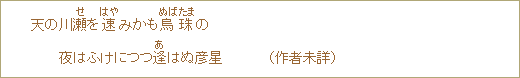 天の川瀬<せ>を速<はや>みかも鳥珠<ぬばたま>の夜はふけにつつ逢<あ>はぬ彦星 (作者未詳)