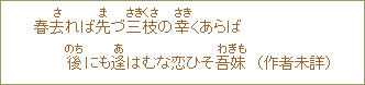 春去(さ)れば先(ま)づ三枝(さきくさ)の幸(さき)くあらば 後にも逢(あ)はむな恋ひそ吾妹(わぎも)(作者未詳)