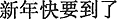 中国語:お正月がもうすぐ来ます