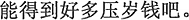 中国語:たくさんのお年玉が貰えるでしょう