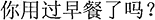 中国語:お朝食はお済ですか。